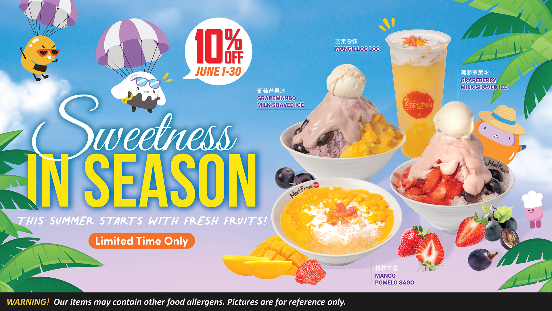 Sweetness in Season. This Summer starts with fresh fruits. From June 1-June 30 get 10% off our new Fresh Fruit Series this includes Mango Loo Loo, Grape Mango Shaved Ice, Mango Pomelo, and Grape Berry Shaved Ice. 